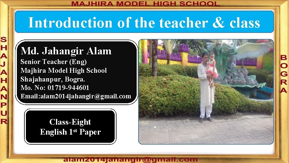 Introduction of the teacher & class Md. Jahangir Alam Senior Teacher (Eng) Majhira Model
