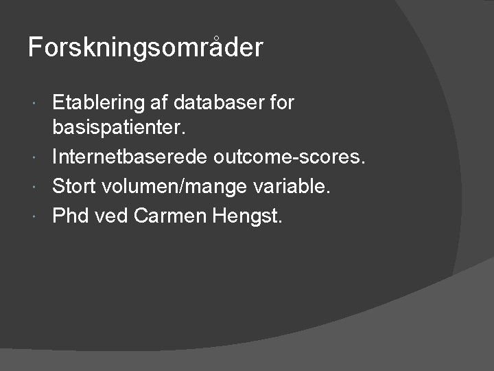 Forskningsområder Etablering af databaser for basispatienter. Internetbaserede outcome-scores. Stort volumen/mange variable. Phd ved Carmen