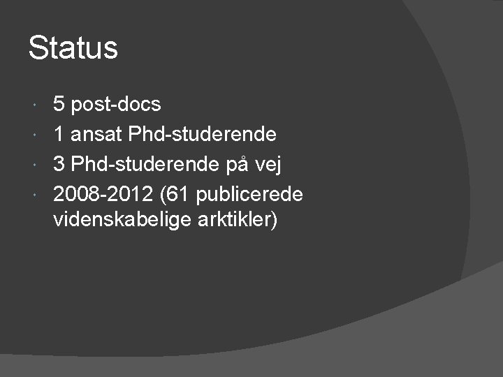 Status 5 post-docs 1 ansat Phd-studerende 3 Phd-studerende på vej 2008 -2012 (61 publicerede