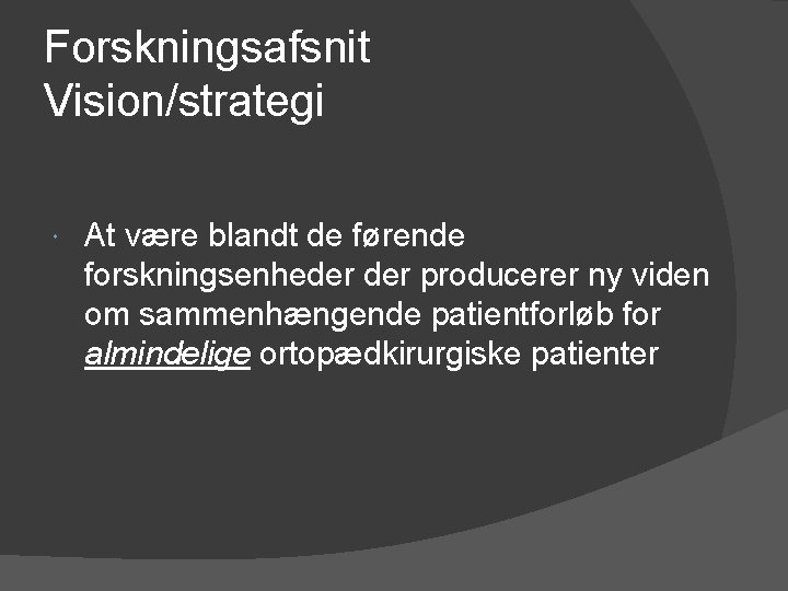 Forskningsafsnit Vision/strategi At være blandt de førende forskningsenheder producerer ny viden om sammenhængende patientforløb