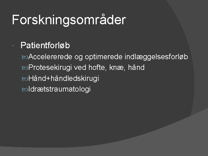 Forskningsområder Patientforløb Accelererede og optimerede indlæggelsesforløb Protesekirugi ved hofte, knæ, hånd Hånd+håndledskirugi Idrætstraumatologi 