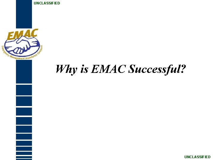 UNCLASSIFIED Why is EMAC Successful? UNCLASSIFIED 