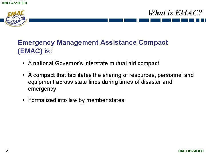 UNCLASSIFIED What is EMAC? Emergency Management Assistance Compact (EMAC) is: • A national Governor’s