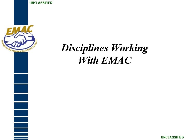 UNCLASSIFIED Disciplines Working With EMAC UNCLASSIFIED 