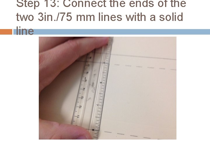 Step 13: Connect the ends of the two 3 in. /75 mm lines with