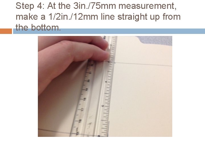 Step 4: At the 3 in. /75 mm measurement, make a 1/2 in. /12