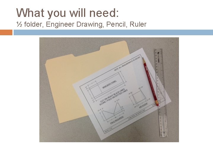 What you will need: ½ folder, Engineer Drawing, Pencil, Ruler 