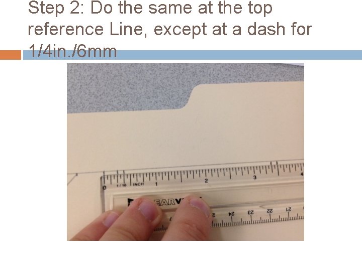 Step 2: Do the same at the top reference Line, except at a dash