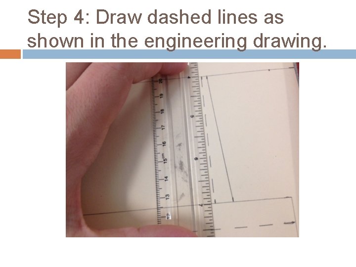 Step 4: Draw dashed lines as shown in the engineering drawing. 