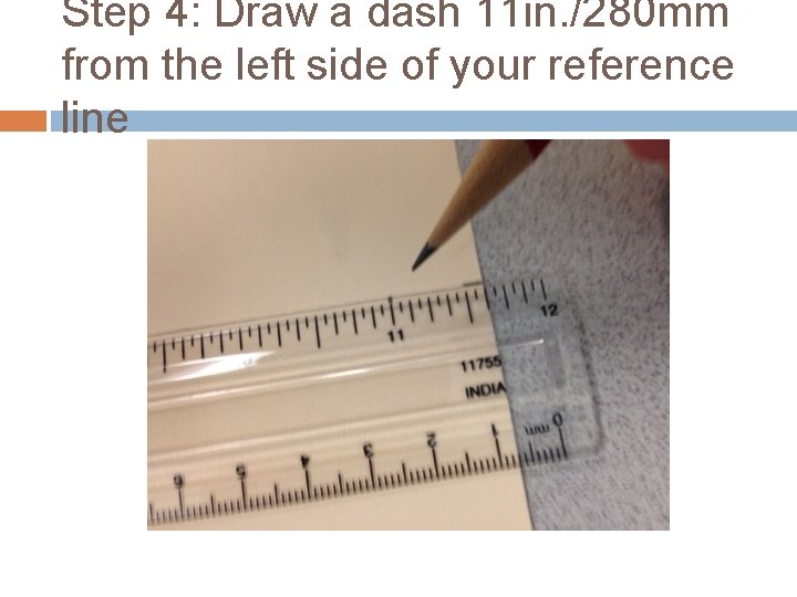 Step 4: Draw a dash 11 in. /280 mm from the left side of