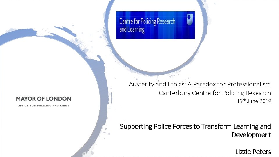 Austerity and Ethics: A Paradox for Professionalism Canterbury Centre for Policing Research 19 th