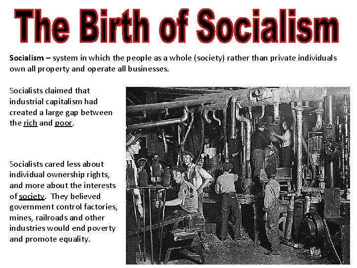 Socialism – system in which the people as a whole (society) rather than private