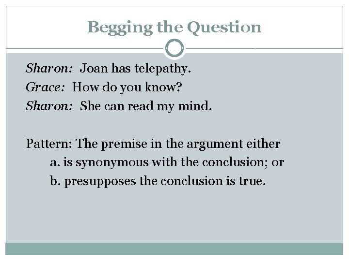 Begging the Question Sharon: Joan has telepathy. Grace: How do you know? Sharon: She