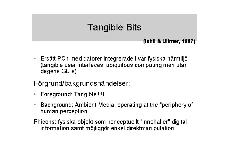 Tangible Bits (Ishii & Ullmer, 1997) • Ersätt PCn med datorer integrerade i vår