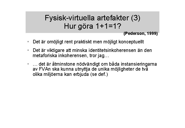 Fysisk-virtuella artefakter (3) Hur göra 1+1=1? (Pederson, 1999) • Det är omöjligt rent praktiskt