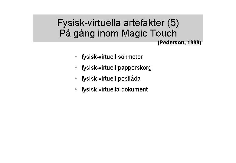 Fysisk-virtuella artefakter (5) På gång inom Magic Touch (Pederson, 1999) • fysisk-virtuell sökmotor •