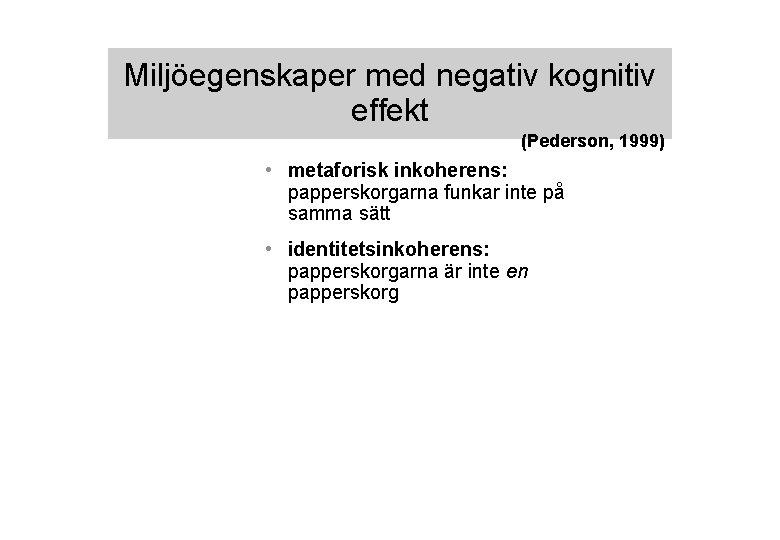 Miljöegenskaper med negativ kognitiv effekt (Pederson, 1999) • metaforisk inkoherens: papperskorgarna funkar inte på