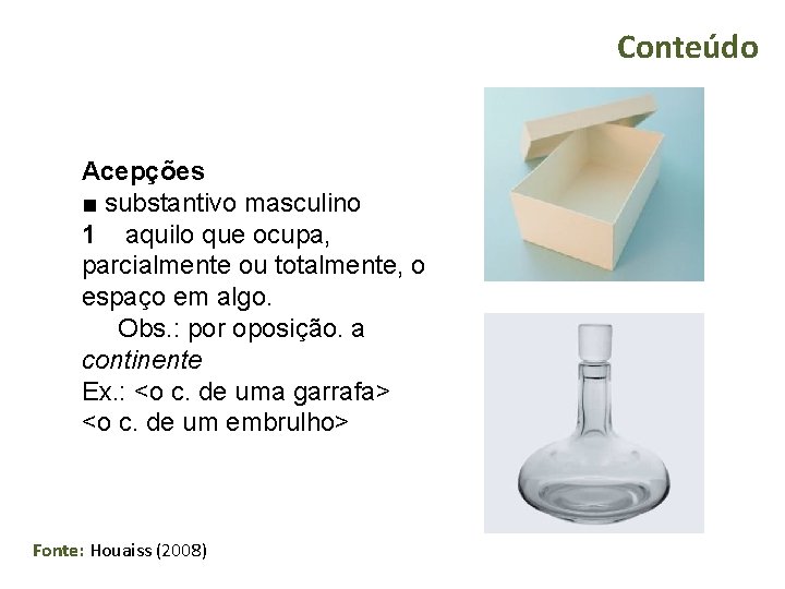 Conteúdo Acepções ■ substantivo masculino 1 aquilo que ocupa, parcialmente ou totalmente, o espaço