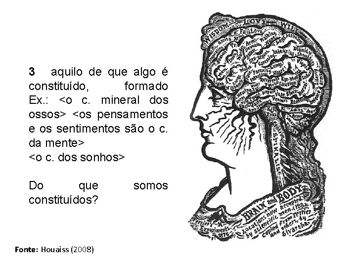 3 aquilo de que algo é constituído, formado Ex. : <o c. mineral dos