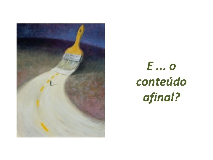 E. . . o conteúdo afinal? 