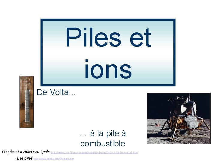Piles et ions De Volta… … à la pile à combustible D’après • La