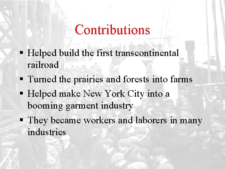 Contributions § Helped build the first transcontinental railroad § Turned the prairies and forests