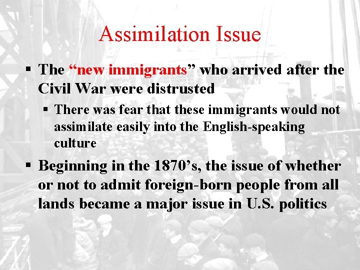 Assimilation Issue § The “new immigrants” who arrived after the Civil War were distrusted
