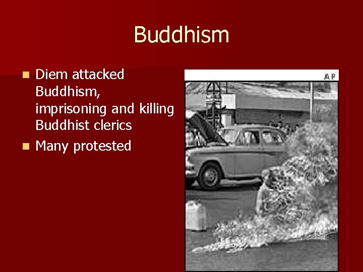 Buddhism Diem attacked Buddhism, imprisoning and killing Buddhist clerics n Many protested n 