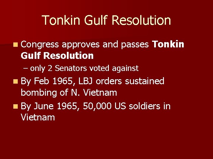 Tonkin Gulf Resolution n Congress approves and passes Tonkin Gulf Resolution – only 2