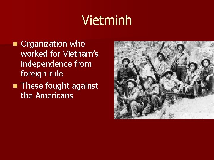 Vietminh Organization who worked for Vietnam’s independence from foreign rule n These fought against