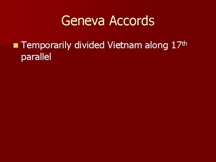 Geneva Accords n Temporarily parallel divided Vietnam along 17 th 