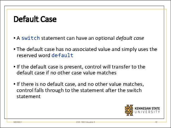 Default Case • A switch statement can have an optional default case • The