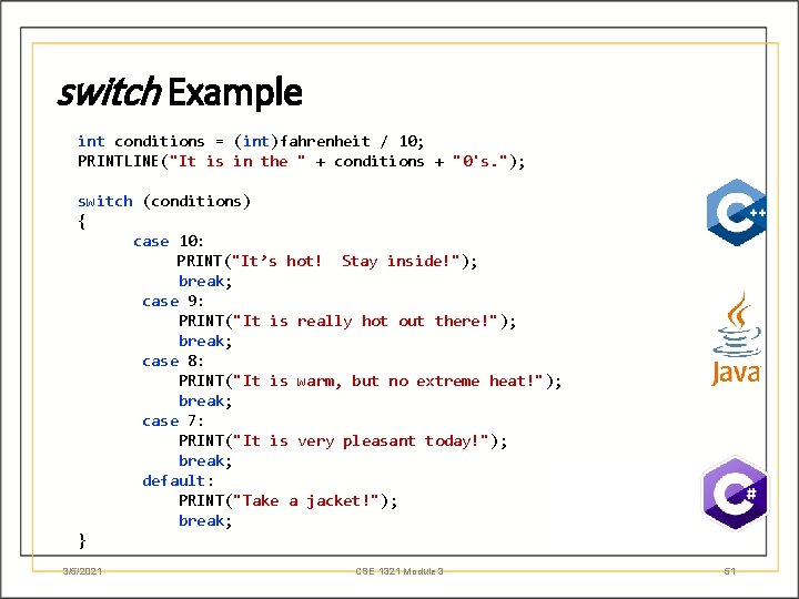 switch Example int conditions = (int)fahrenheit / 10; PRINTLINE("It is in the " +