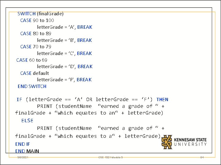 SWITCH (final. Grade) CASE 90 to 100 letter. Grade = ‘A’, BREAK CASE 80