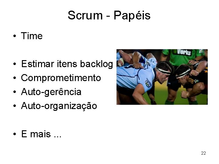 Scrum - Papéis • Time • • Estimar itens backlog Comprometimento Auto-gerência Auto-organização •