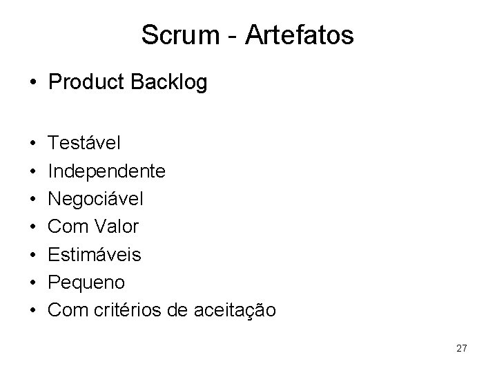 Scrum - Artefatos • Product Backlog • • Testável Independente Negociável Com Valor Estimáveis