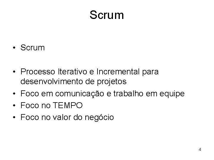 Scrum • Processo Iterativo e Incremental para desenvolvimento de projetos • Foco em comunicação