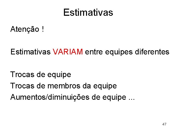 Estimativas Atenção ! Estimativas VARIAM entre equipes diferentes Trocas de equipe Trocas de membros