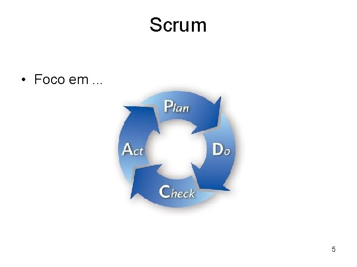 Scrum • Foco em. . . 5 