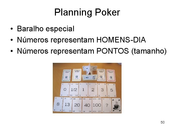 Planning Poker • Baralho especial • Números representam HOMENS-DIA • Números representam PONTOS (tamanho)
