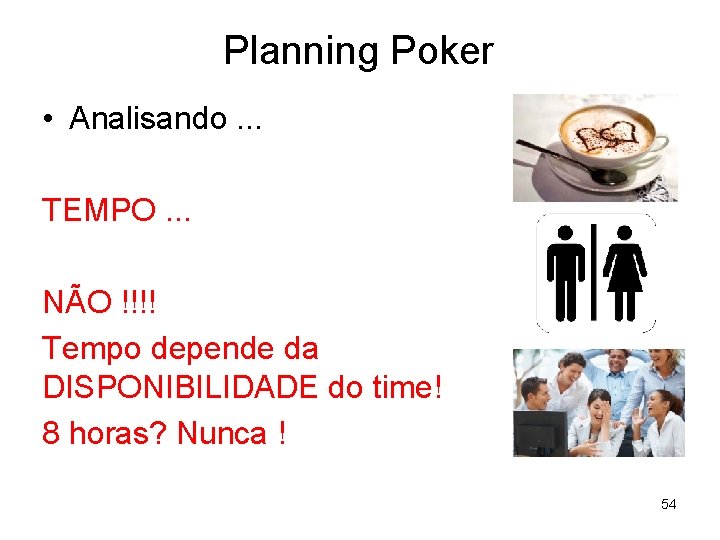 Planning Poker • Analisando. . . TEMPO. . . NÃO !!!! Tempo depende da