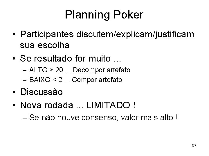 Planning Poker • Participantes discutem/explicam/justificam sua escolha • Se resultado for muito. . .