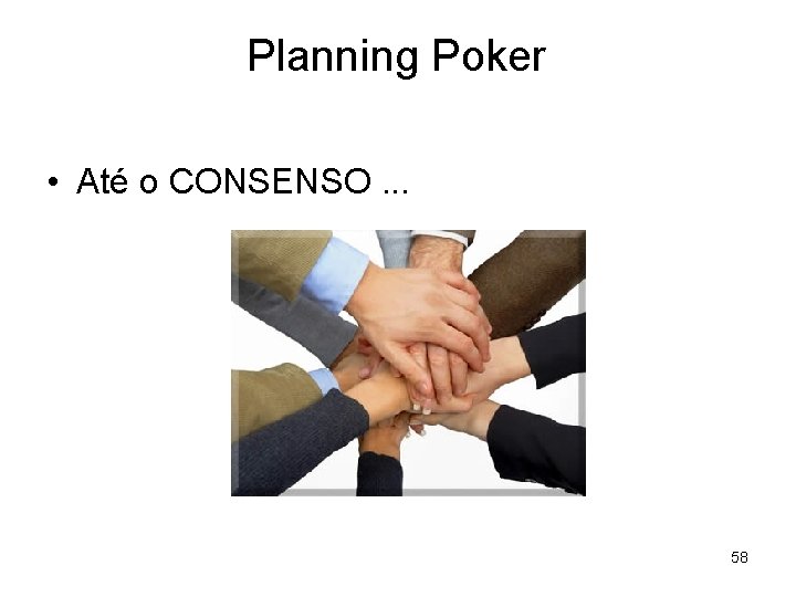 Planning Poker • Até o CONSENSO. . . 58 