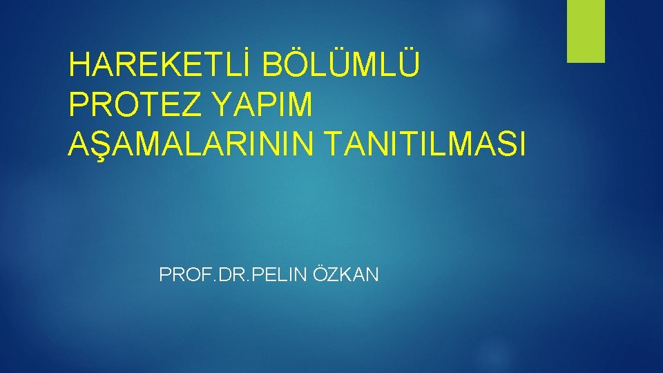 HAREKETLİ BÖLÜMLÜ PROTEZ YAPIM AŞAMALARININ TANITILMASI PROF. DR. PELIN ÖZKAN 