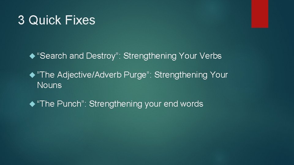 3 Quick Fixes “Search and Destroy”: Strengthening Your Verbs ”The Adjective/Adverb Purge”: Strengthening Your