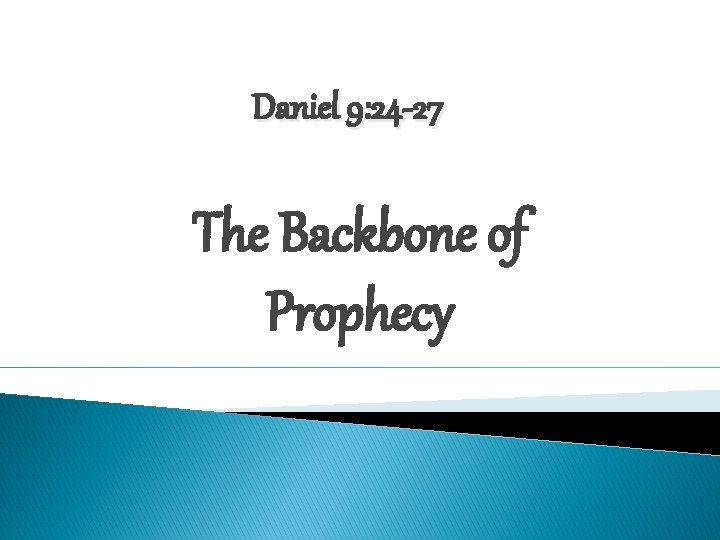 Daniel 9: 24 -27 The Backbone of Prophecy 