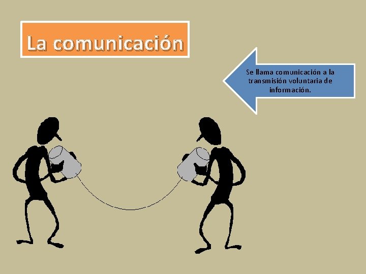 La comunicación Se llama comunicación a la transmisión voluntaria de información. 