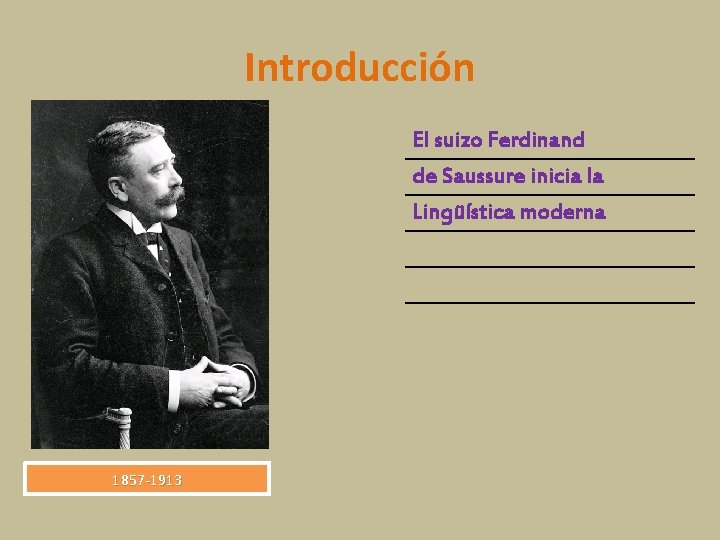 Introducción El suizo Ferdinand de Saussure inicia la Lingüística moderna 1857 -1913 