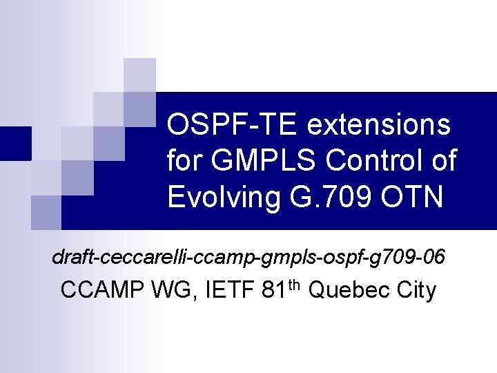 OSPF-TE extensions for GMPLS Control of Evolving G. 709 OTN draft-ceccarelli-ccamp-gmpls-ospf-g 709 -06 CCAMP