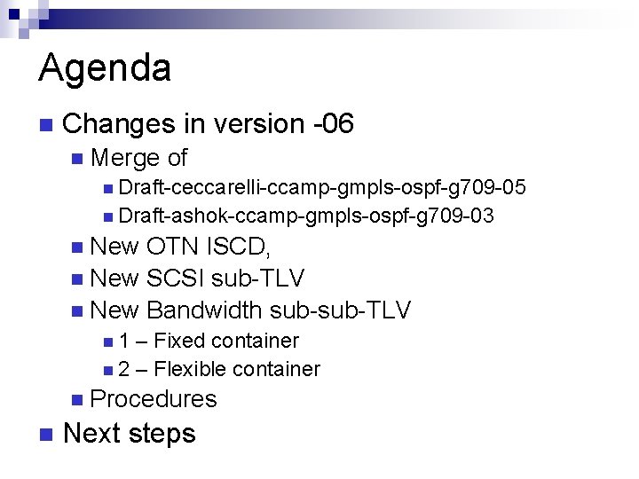 Agenda Changes in version -06 Merge of Draft-ceccarelli-ccamp-gmpls-ospf-g 709 -05 Draft-ashok-ccamp-gmpls-ospf-g 709 -03 New